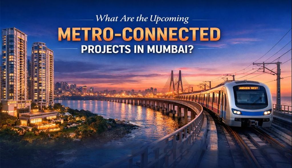 Metro-Connected Residential Projects in Mumbai: Upcoming Developments to Watch